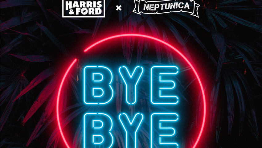 Harris & Ford x Neptunica - Bye Bye