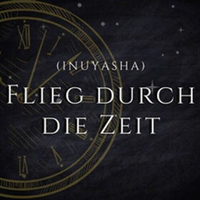 Flieg durch die Zeit (INUYASHA)
