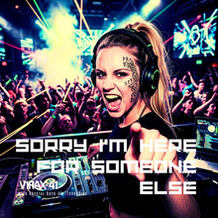 Sorry I'm Here For Someone Else